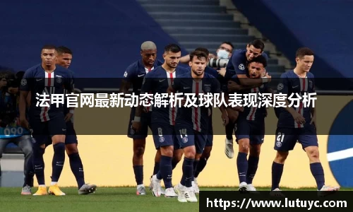 法甲官网最新动态解析及球队表现深度分析